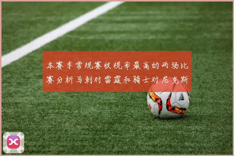 本赛季常规赛收视率最高的两场比赛分析马刺对雷霆和骑士对尼克斯的精彩对决