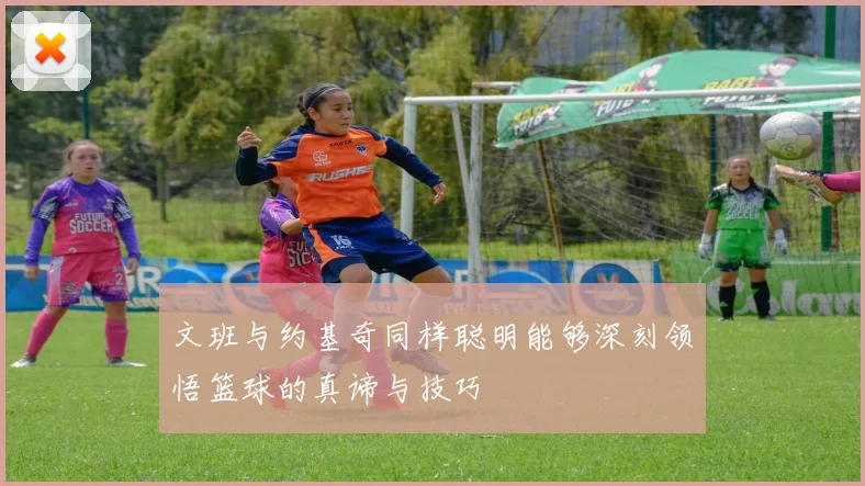 文班与约基奇同样聪明能够深刻领悟篮球的真谛与技巧