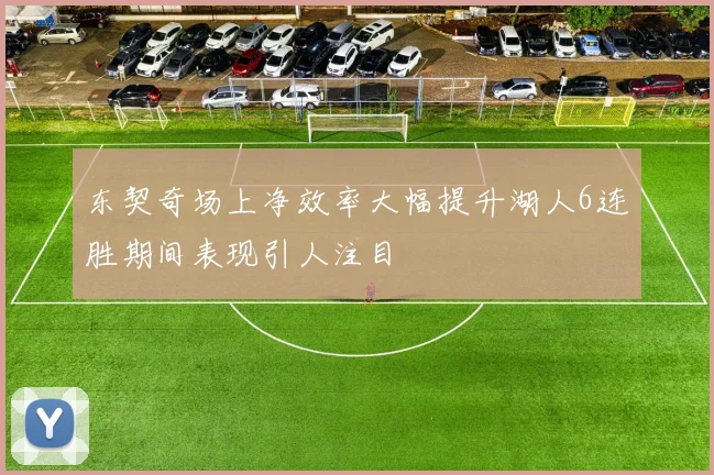 东契奇场上净效率大幅提升湖人6连胜期间表现引人注目