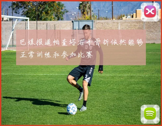 巴媒报道帕奎塔右手骨折依然能够正常训练和参加比赛