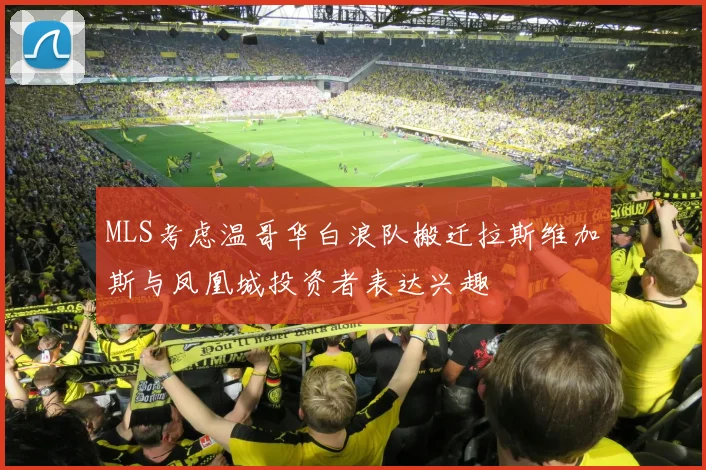 MLS考虑温哥华白浪队搬迁拉斯维加斯与凤凰城投资者表达兴趣